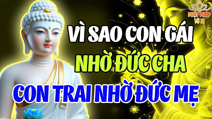 Vì Sao Con Gái Nhờ Đức Cha, Con Trai Nhờ Đức Mẹ? | Bài Giảng Phật Pháp Rất Hay Ai Cũng Nên Nghe