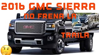 2016 GMC SIERRA⚡️la Triler no frena⚡️CUAL ES EL PROBLEMA Paso a Paso???