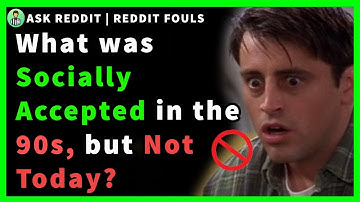 what was socially acceptable in the 90s, but not today? | R/AskReddit | Reddit Fouls