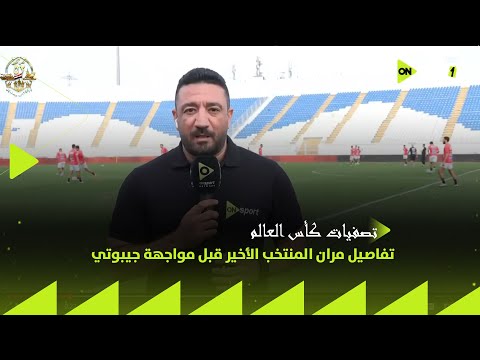 تصفيات كأس العالم 2026 مراسل أون سبورت يرصد تفاصيل مران المنتخب الأخير قبل مواجهة جيبوتي