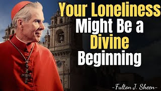 LONELINESS MIGHT BE THE BEGINNING OF SOMETHING DIVINE – FULTON SHEEN TEACHINGS