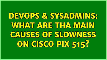 DevOps & SysAdmins: What are tha main causes of slowness on Cisco PIX 515? (3 Solutions!!)