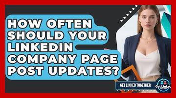 How Often Should Your LinkedIn Company Page Post Updates? - Get Linked Together