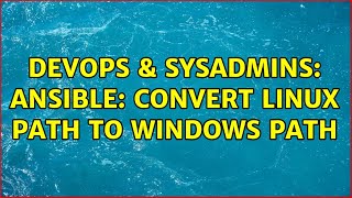 DevOps & SysAdmins: Ansible: convert Linux path to Windows path Wealth