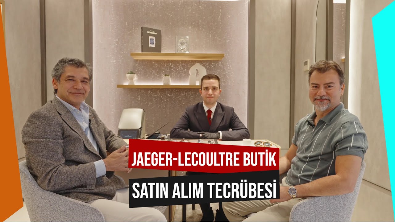 Jaeger-LeCoultre İstanbul Boutique'te Burak BAYRAM ile Saat Satın Alım Tecrübesi