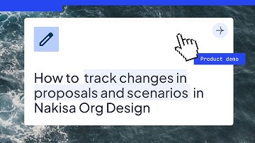 How to track changes in proposal and scenarios in Nakisa Org Design