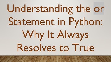 Understanding the or Statement in Python: Why It Always Resolves to True