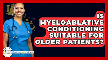 Is Myeloablative Conditioning Suitable For Older Patients? - Oncology Support Network