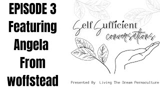 Self Sufficient Conversations ep 3 Angela From Woffstead #selfsufficincy #selfreliance #permaculture