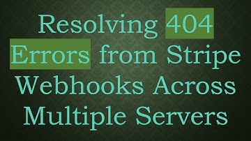 Resolving 404 Errors from Stripe Webhooks Across Multiple Servers