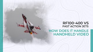 RF 100 - 400 Vs Fast Action Jets - How Does It Handle Handheld Video? RF 100 - 400 Vs Fast Action Jets - How Does It Handle Handheld Video?