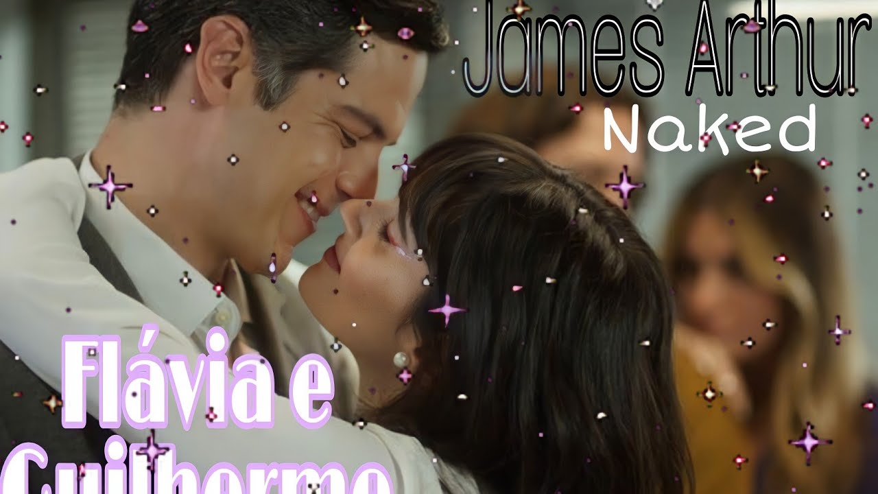 Flávia e  Guilherme//James Arthur (Naked)!!♥️