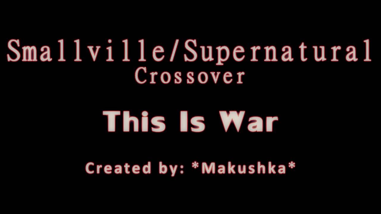 Smallville/Supernatural Crossover - This Is War