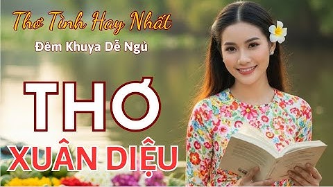 Bạn Đã Biết 30 Bài Thơ Nổi Tiếng Của Xuân Diệu Chưa? Tuyển Tập Thơ Tình Bất Hủ