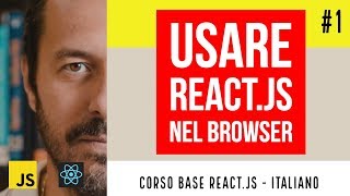 REACT.JS IN ITALIANO:  UTILIZZO DIRETTO DAL BROWSER