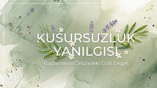Kusursuzluk Yanılgısı: Başlamanın Önündeki Gizli Engel