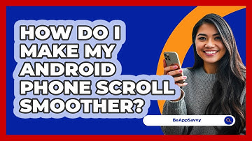 How Do I Make My Android Phone Scroll Smoother? - Be App Savvy