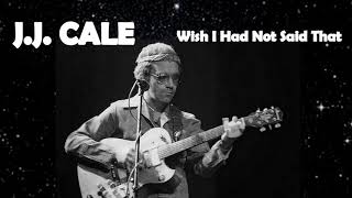 J. J. Cale: Wish I Had Not Said That