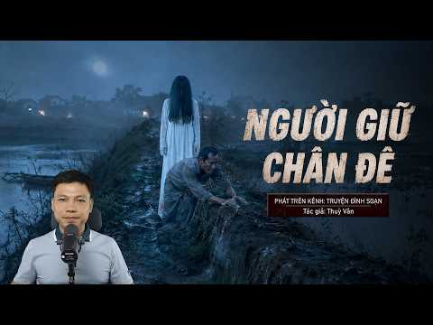 Truyện Ma Đình Soạn Mới: NGƯỜI GIỮ CHÂN ĐÊ – Đào Cốt Hồn Trấn Đê Gánh Nghiệp Máu Cả Dòng Họ