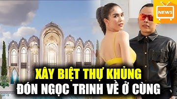 Vũ Khắc Tiệp Gây Choáng Với Chi Phí Xây Dựng Căn Biệt Thự, Tiết Lộ Kế Hoạch Đón Ngọc Trinh Về Ở Cùng