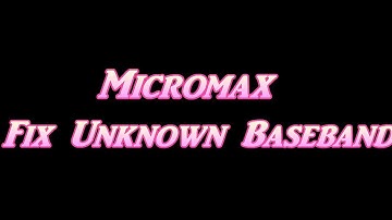 How to Fix Unknown BaseBand Of Mircormax Android Phones Runs On MediaTek