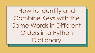 How to Identify and Combine Keys with the Same Words in Different Orders in a Python Dictionary