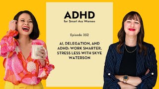Episode 352: AI, Delegation, and ADHD: Work Smarter, Stress Less with Skye Waterson