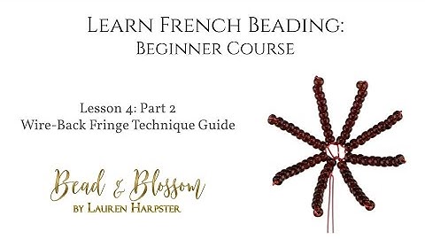 Lesson 4 Part 2 - Wire-Back Fringe Technique Guide | Learn French Beading: Beginner Course