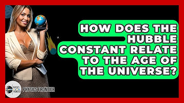 How Does The Hubble Constant Relate To The Age Of The Universe? - Physics Frontier