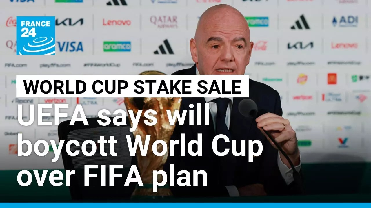 UEFA says will boycott World Cup if FIFA pushes private investor proposal • FRANCE 24 English