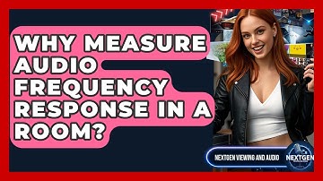 Why Measure Audio Frequency Response In A Room? - NextGen Viewing and Audio