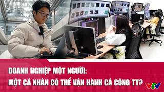 Doanh nghiệp một người: Một cá nhân có thể vận hành cả công ty? | VTV24