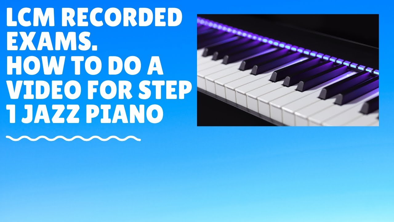 How to video a performance for  LCM step 1 jazz piano exam