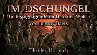 IM DSCHUNGEL Die beängstigendsten Orte der Welt 5 von Jeremy Bates - Thriller Hörbuch