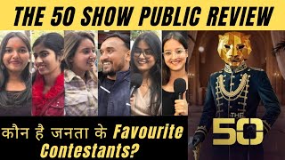 The 50 Show Public Review Public Reaction The 50 म कन ह जनत क Favourite Contestants ?