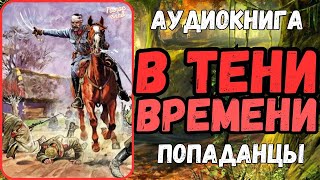 АУДИОРАССКАЗ | ПОПАДАНЦЫ В ПРОШЛОЕ: В ТЕНИ ВРЕМЕНИ