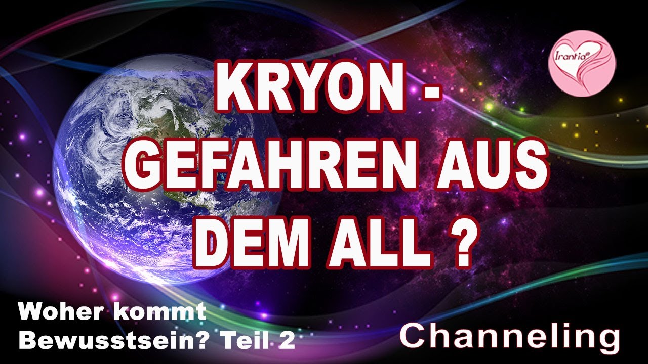 Gefahren aus dem All ? (Kryonchanneling) Woher kommt Bewusstsein, Teil 2. Die Irantia® Glücksoase