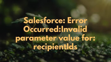 Salesforce: Error Occurred:Invalid parameter value for: recipientIds