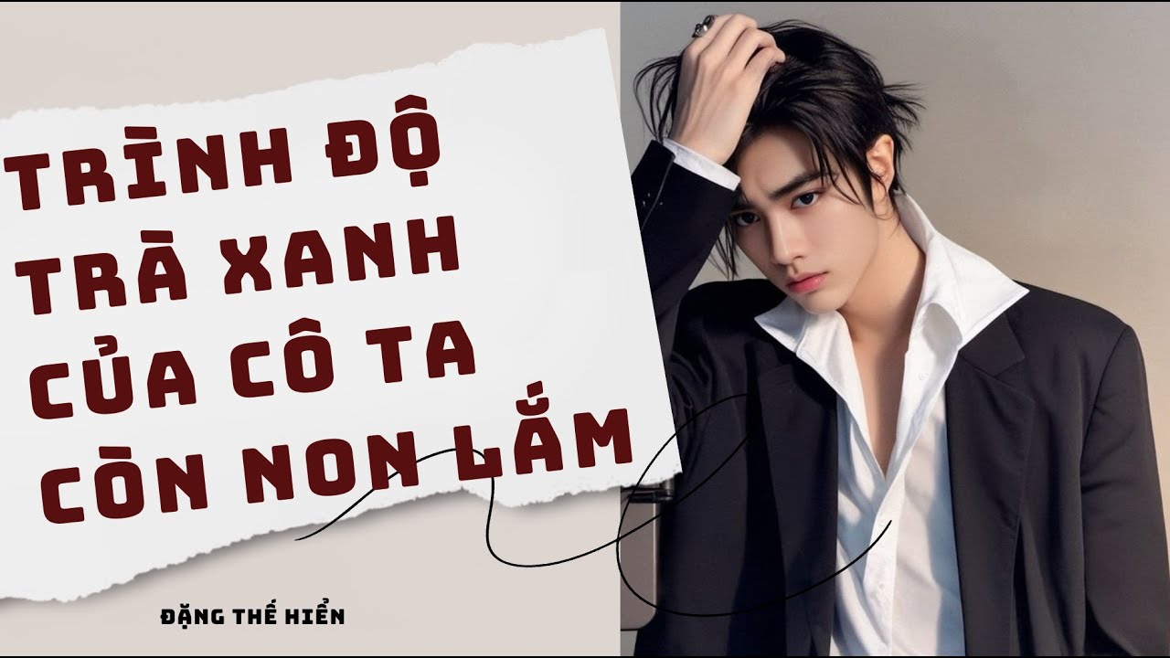 [ FULL ] | Trình Độ Trà Xanh Của Cô Ta Còn Non Lắm