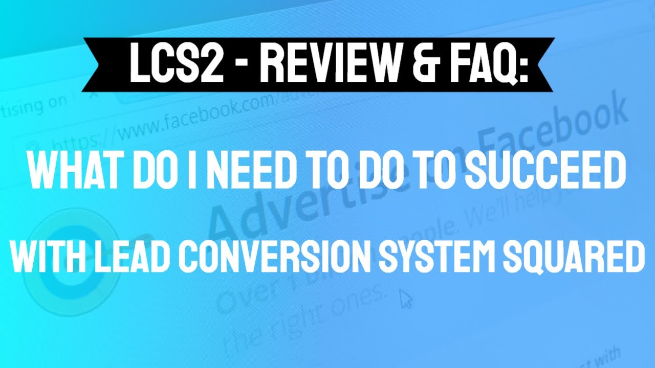 LCS2 Review & FAQ  Bonus What do I Need to do to Succeed with Lead Conversion System Squared