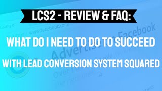 Lcs2 Review Faq Bonus What Do I Need To Do To Succeed With Lead Conversion System Squared