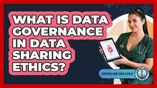 What Is Data Governance In Data Sharing Ethics? - Everyday Bioethics Expert