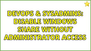 Famous DevOps & SysAdmins: Disable Windows Share Without Administrator Access (4 Solutions!!) Wealth