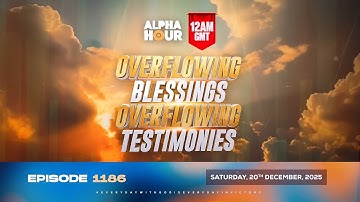 ALPHA HOUR EPISODE 1186 || OVERFLOWING BLESSINGS OVERFLOWING TESTIMONIES |  20th DECEMBER 2025