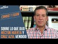 Sobre lo que dijo HÉCTOR HUERTA y CRUZ AZUL VENDIDO | Javier Alarcón