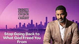 Stop Going Back to What God Freed You From: Trinity United Church of Christ | #FoxSoulChurch - 8/9