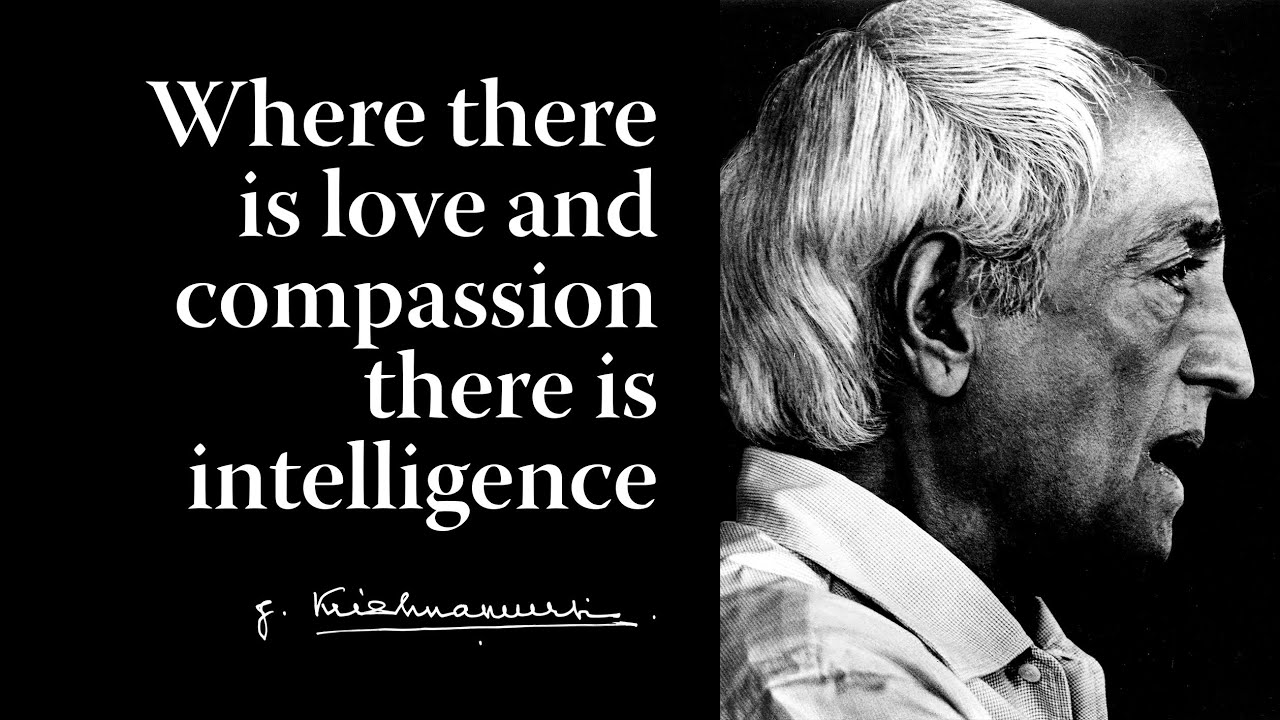 Where there is love and compassion there is intelligence | Krishnamurti ...