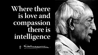 Where there is love and compassion there is intelligence | Krishnamurti