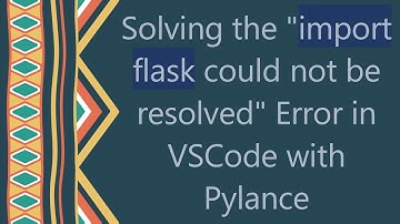 Solving the "import flask could not be resolved" Error in VSCode with Pylance