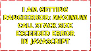I am getting RangeError: Maximum call stack size exceeded error in Javascript (2 Solutions!!)